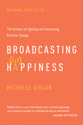 Broadcasting Happiness: The Science of Igniting and Sustaining Positive Change By Michelle Gielan Cover Image