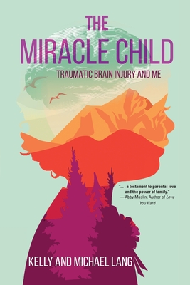 The Miracle Child: Traumatic Brain Injury and Me By Kelly Lang, Michael Lang Cover Image