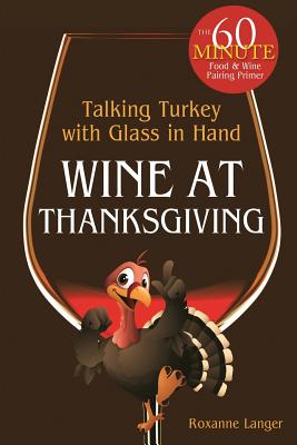 Wine At Thanksgiving: Talking Turkey with Glass In Hand By Roxanne Langer Cover Image