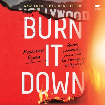 Burn It Down: Power, Complicity, and a Call for Change in Hollywood By Maureen Ryan, Samara Naeymi (Read by) Cover Image