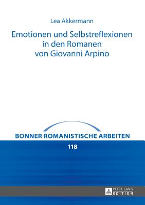 Emotionen Und Selbstreflexionen in Den Romanen Von Giovanni Arpino (Bonner Romanistische Arbeiten #118) By Paul Geyer (Other), Lea Akkermann Cover Image