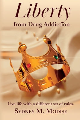Liberty From Drug Addiction: Live life with a different set of Rules Cover Image