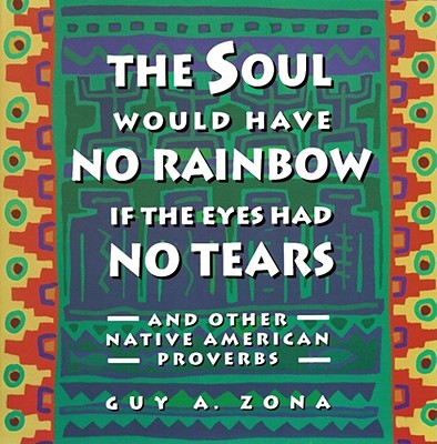 Soul Would Have No Rainbow if the Eyes Had No Tears and Other Native American PR By Guy Zona Cover Image