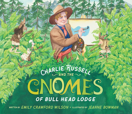 Charlie Russell and the Gnomes: Of Bull Head Lodge By Emily Crawford Wilson, Jeanne Bowman (Illustrator) Cover Image