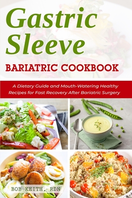 Gastric Sleeve Bariatric Cookbook: A Dietary Guide and Mouth-Watering Healthy Recipes for Fast Recovery After Bariatric Surgery Cover Image