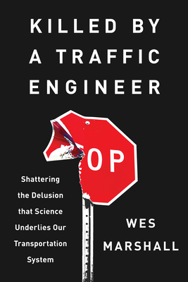 Killed by a Traffic Engineer: Shattering the Delusion that Science Underlies our Transportation System Cover Image