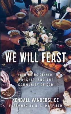 We Will Feast: Rethinking Dinner, Worship, and the Community of God Cover Image