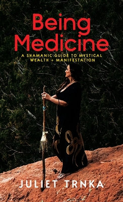 Being Medicine: A Shamanic Guide to Mystical Wealth + Manifestation Cover Image