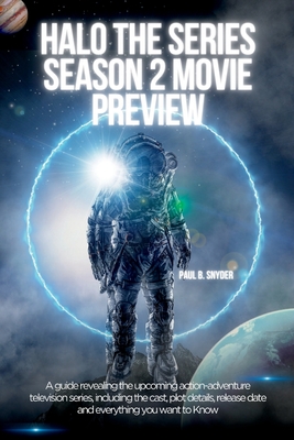 Halo the series season 2 movie preview: A guide Revealing the upcoming action-adventure television series, including the cast, plot details, release d (Biography of Halo Series Movie Artists)