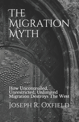 The Migration Myth: How Uncontrolled, Unrestricted, Unlimited Migration Destroys The West Cover Image