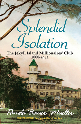 Splendid Isolation: The Jekyll Island Millionaires' Club 1888-1942