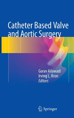 Catheter Based Valve and Aortic Surgery By Gorav Ailawadi (Editor), Irving L. Kron (Editor) Cover Image