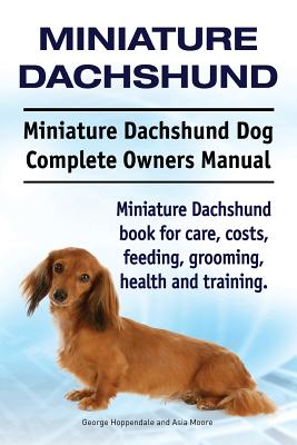 Miniature Dachshund. Miniature Dachshund Dog Complete Owners Manual. Miniature Dachshund book for care, costs, feeding, grooming, health and training. Cover Image