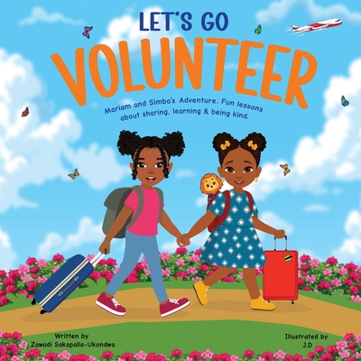 LET'S GO VOLUNTEER. Mariam and Simba's Adventure: Fun Lessons about sharing, learning and being kind. By Zawadi Sakapalla-Ukondwa, J. D (Illustrator) Cover Image