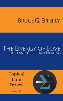 The Energy of Love: Reiki and Christian Healing (Topical Line Drives #26) By Bruce G. Epperly Cover Image