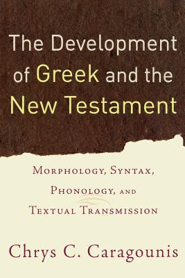 The Development of Greek and the New Testament: Morphology, Syntax, Phonology, and Textual Transmission By Chrys C. Caragounis Cover Image