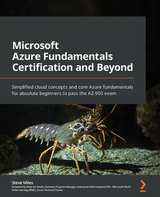 Microsoft Azure Fundamentals Certification and Beyond: Simplified cloud concepts and core Azure fundamentals for absolute beginners to pass the AZ-900 Cover Image