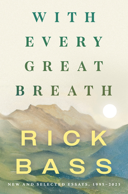 With Every Great Breath: New and Selected Essays, 1995-2023 By Rick Bass Cover Image