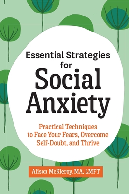 Essential Strategies for Social Anxiety: Practical Techniques to Face Your Fears, Overcome Self-Doubt, and Thrive By Alison McKleroy Cover Image