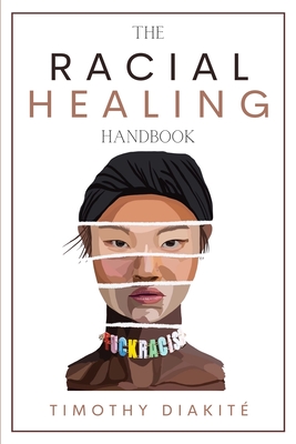 The Racial Healing Handbook: Why we have to talk About Racism, Multicultural Society and Solve the Cynical Mind-set that Plagues America. A Book Ab By Timothy Diakité Cover Image