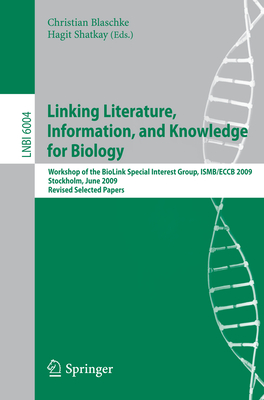 Linking, Literature, Information, and Knowledge for Biologie: Workshop of the Biolink Special Interest Group, Isbm/Eccb 2009, Stockholm, June 28-29, 2 (Lecture Notes in Computer Science #6004) By Hagit Shatkay (Editor), Christian Blaschke (Editor) Cover Image