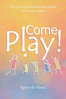 Come Play!: The Craft of Movement and Games for Primary School By Agnes de Souza Cover Image