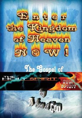 Enter the Kingdom of Heaven NOW! - The Gospel of the Holy Spirit Cover Image