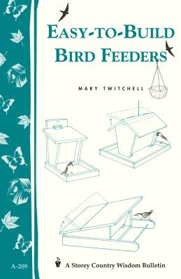 Easy-to-Build Bird Feeders: Storey's Country Wisdom Bulletin A-209 (Storey Country Wisdom Bulletin) By Mary Twitchell Cover Image
