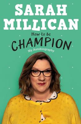 How to be Champion: My Autobiography By Sarah Millican Cover Image