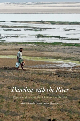 Dancing with the River: People and Life on the Chars of South Asia (Yale Agrarian Studies Series) Cover Image