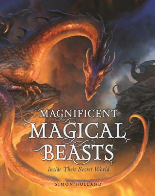 Magnificent Magical Beasts: Inside Their Secret World By Simon Holland, David Wyatt (Illustrator), Kev Walker (Illustrator), Gary Blythe (Illustrator), Nelson Evergreen (Illustrator), John Howe (Illustrator), Mike Love (Illustrator), Helen Ward (Illustrator), David Demaret (Illustrator) Cover Image