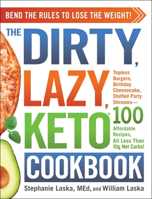 The DIRTY, LAZY, KETO Cookbook: Bend the Rules to Lose the Weight! By Stephanie Laska, William Laska Cover Image