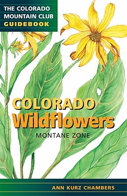 Colorado Wildflowers: Montane Zone (Colorado Mountain Club Field Guides) By Ann Kurz Chambers Cover Image