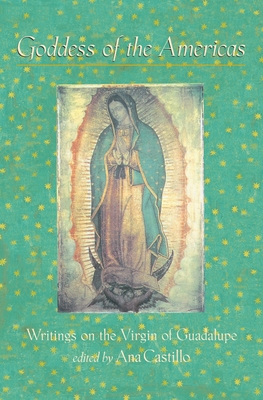 Goddess of the Americas: Writings on the Virgin of Guadalupe By Ana Castillo (Editor) Cover Image