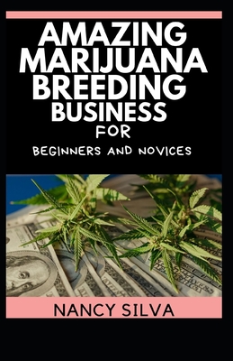 Amazing Marijuana Breeding Business for Beginners and Novices By Nancy Silva Cover Image