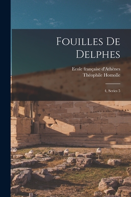 Fouilles de Delphes: 4, Series 5 By Théophile Homolle, Ecole Française D'Athènes Cover Image