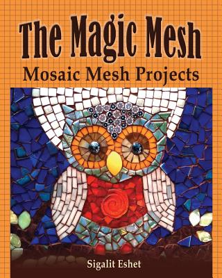 The Magic Mesh - Mosaic Mesh Projects (Art and Crafts Book #6) By Sigalit Eshet Cover Image