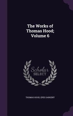 Cover for The Works of Thomas Hood; Volume 6