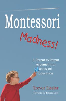 Montessori Madness!: A Parent to Parent Argument for Montessori Education Cover Image