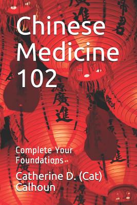 Chinese Medicine 102: Complete Your Foundations (Chinese Medicine Basics #2)