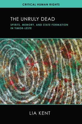 The Unruly Dead: Spirits, Memory, and State Formation in Timor-Leste (Critical Human Rights)