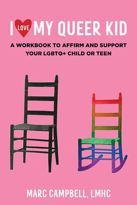 I Love My Queer Kid: A Workbook to Affirm and Support Your LGBTQ+ Child or Teen By Campbell Lmhc Marc Cover Image