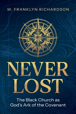 Never Lost: The Black Church As God's Ark of the Covenant By W. Franklyn Richardson Cover Image