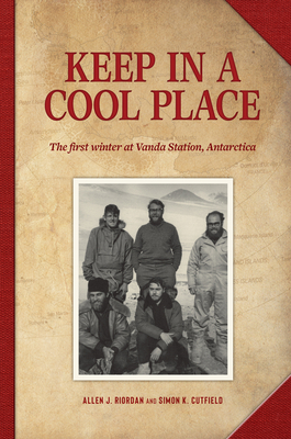 Keep in a Cool Place: The first winter at Vanda Station, Antarctica By Simon Cutfield, Allen Riordan Cover Image