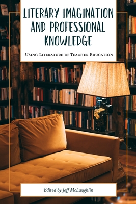 Literary Imagination and Professional Knowledge: Using Literature in Teacher Education Cover Image