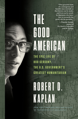 The Good American: The Epic Life of Bob Gersony, the U.S. Government's Greatest Humanitarian cover