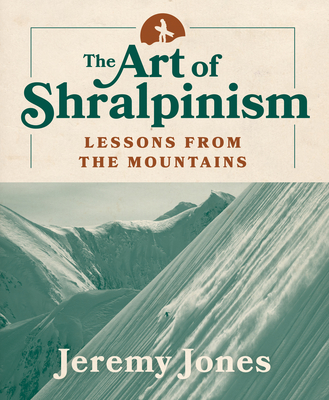 The Art of Shralpinism: Lessons from the Mountains By Jeremy Jones Cover Image