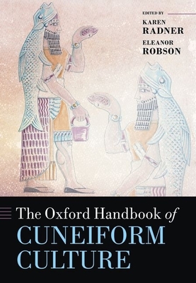 The Oxford Handbook of Cuneiform Culture (Oxford Handbooks) By Karen Radner, Eleanor Robson Cover Image