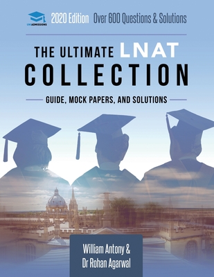 The Ultimate LNAT Collection: 3 Books In One, 600 Practice Questions & Solutions, Includes 4 Mock Papers, Detailed Essay Plans, 2019 Edition, Law Na By Rohan Agarwal, William Antony Cover Image