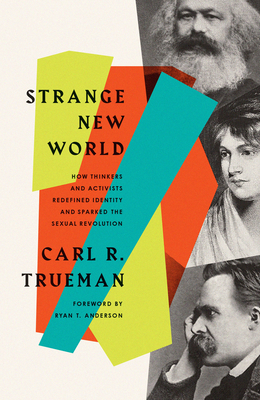 Strange New World: How Thinkers and Activists Redefined Identity and Sparked the Sexual Revolution cover